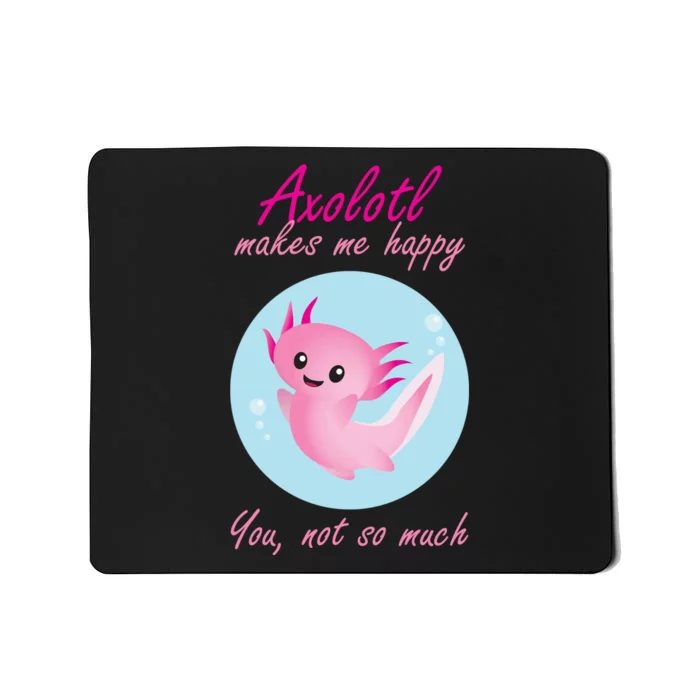 Axolotl Makes Me Happy You, Not So Much Mousepad