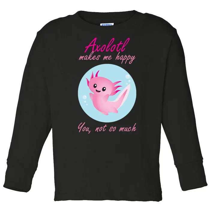 Axolotl Makes Me Happy You, Not So Much Toddler Long Sleeve Shirt