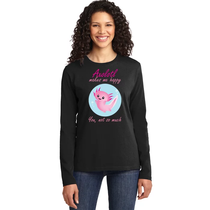 Axolotl Makes Me Happy You, Not So Much Ladies Long Sleeve Shirt