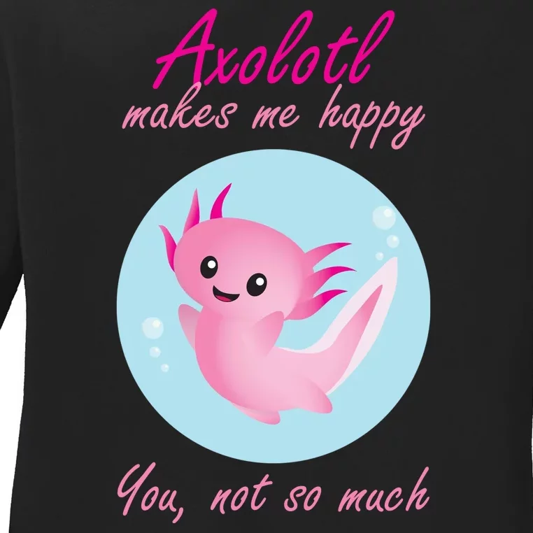 Axolotl Makes Me Happy You, Not So Much Ladies Long Sleeve Shirt