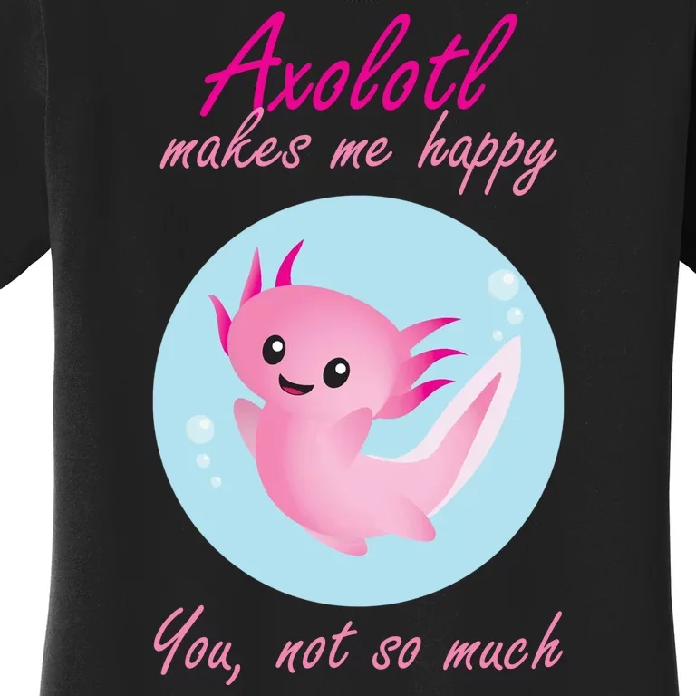 Axolotl Makes Me Happy You, Not So Much Women's T-Shirt