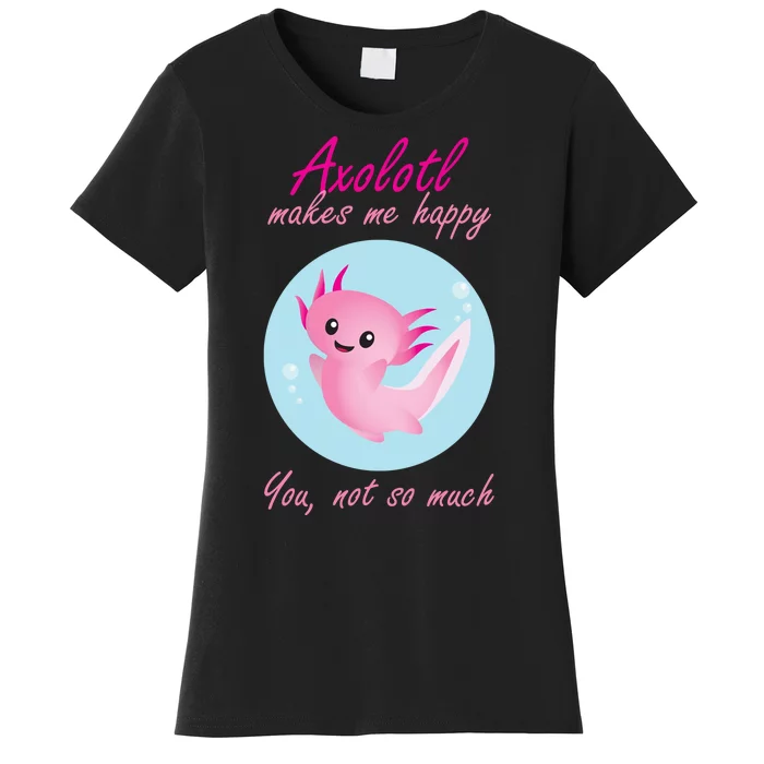 Axolotl Makes Me Happy You, Not So Much Women's T-Shirt