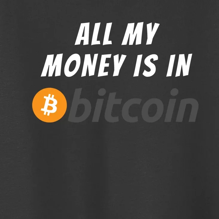 All My Money Is In Bitcoin, Funny Bitcoin Meme, BTC Crypto Toddler T-Shirt