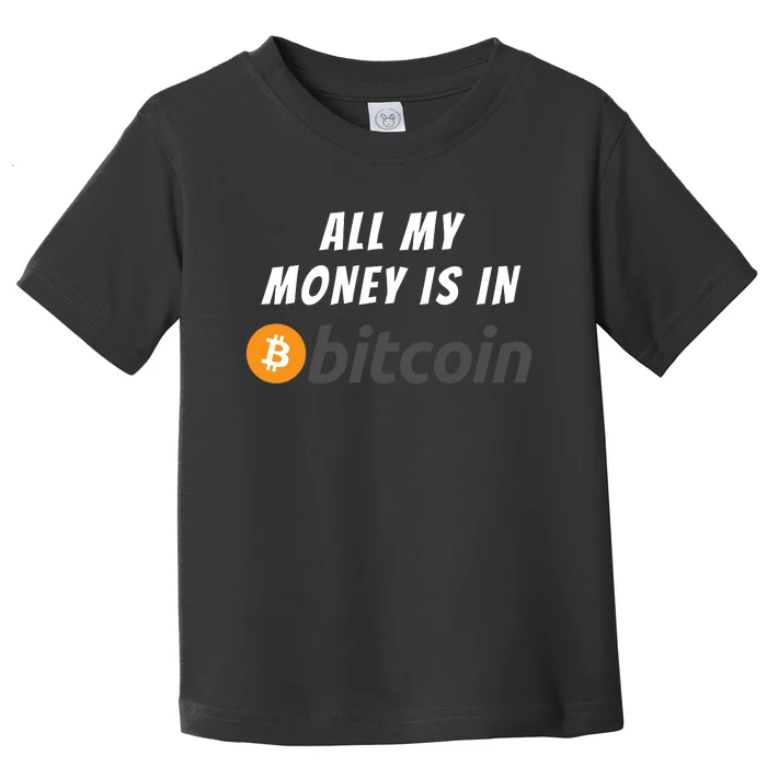 All My Money Is In Bitcoin, Funny Bitcoin Meme, BTC Crypto Toddler T-Shirt