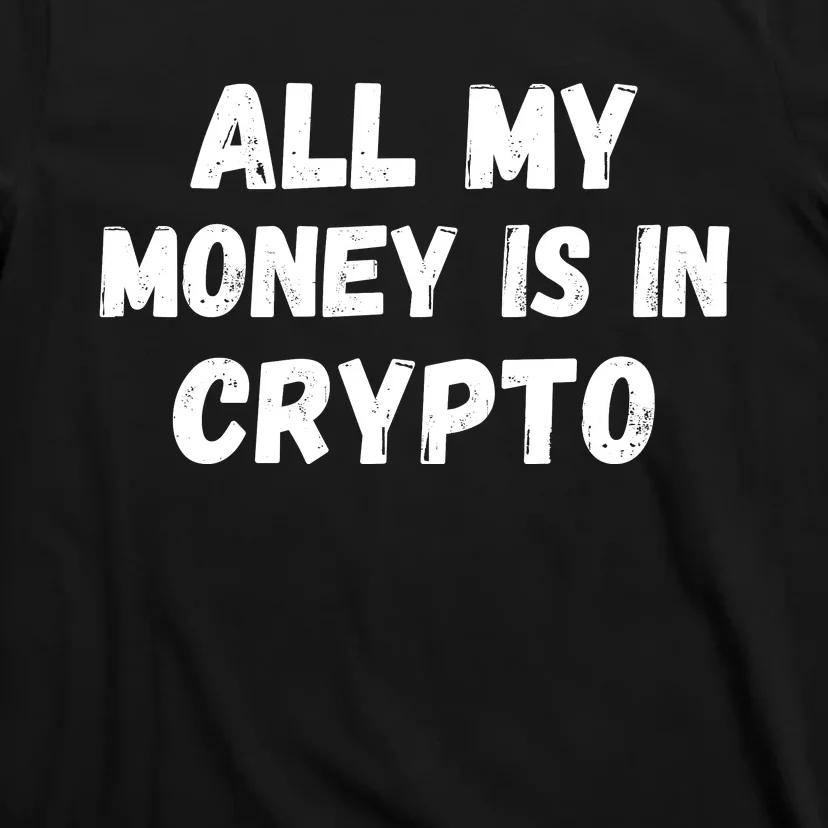 All My Money Is In Crypto, Blockchain, Funny Crypto, Bitcoin DeFi T-Shirt