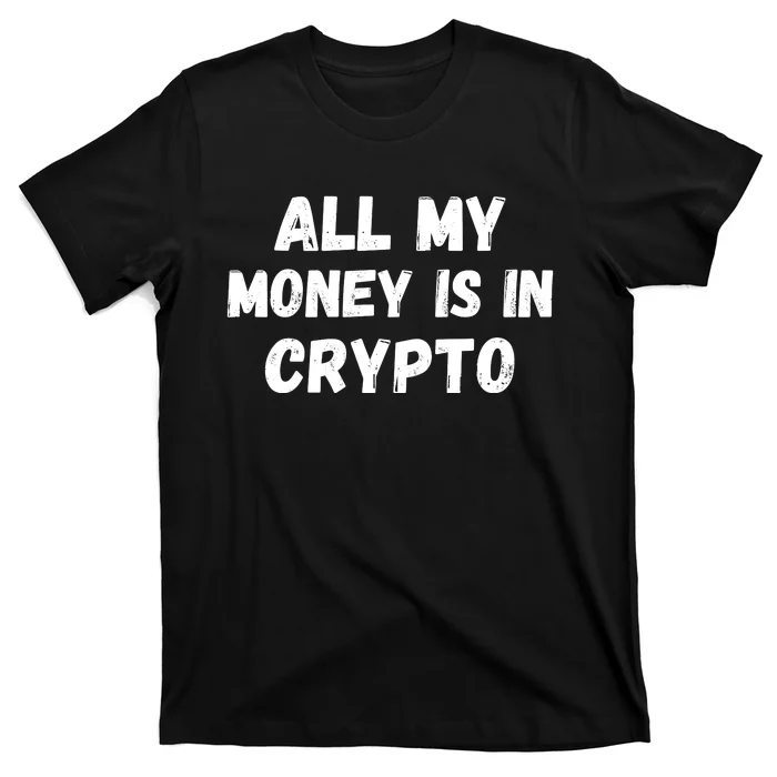 All My Money Is In Crypto, Blockchain, Funny Crypto, Bitcoin DeFi T-Shirt