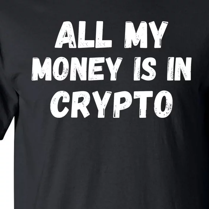 All My Money Is In Crypto, Blockchain, Funny Crypto, Bitcoin DeFi Tall T-Shirt