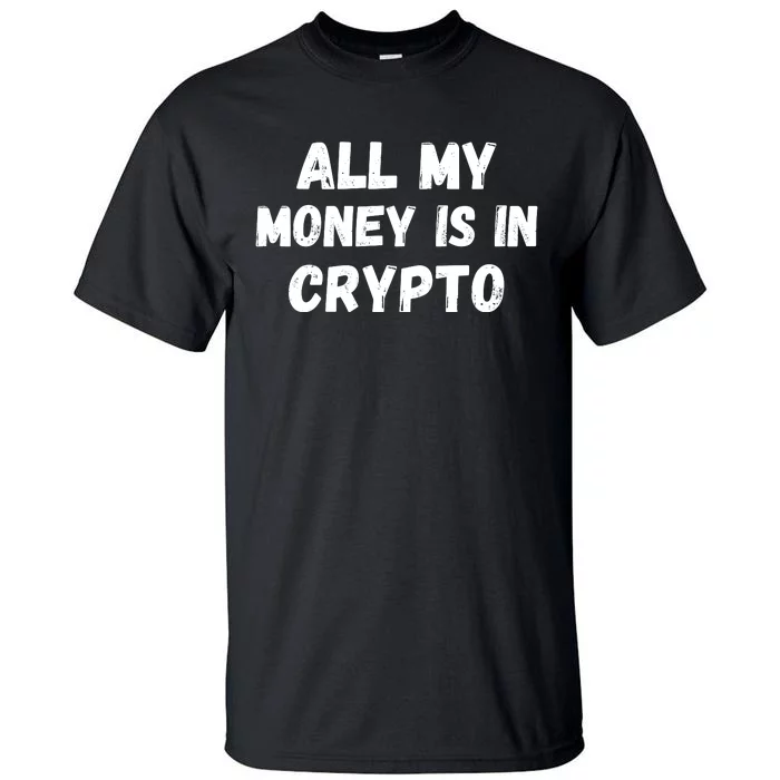 All My Money Is In Crypto, Blockchain, Funny Crypto, Bitcoin DeFi Tall T-Shirt