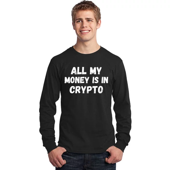 All My Money Is In Crypto, Blockchain, Funny Crypto, Bitcoin DeFi Tall Long Sleeve T-Shirt