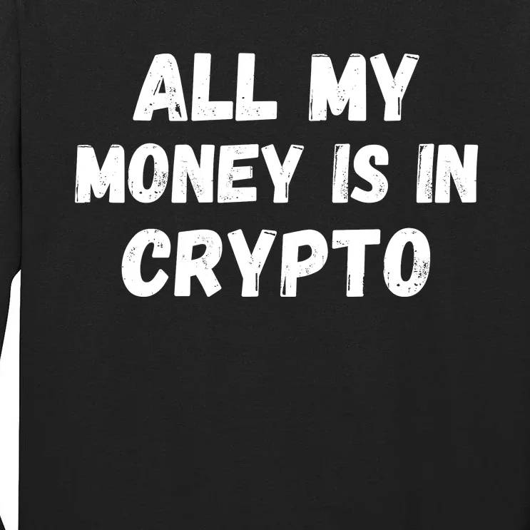 All My Money Is In Crypto, Blockchain, Funny Crypto, Bitcoin DeFi Tall Long Sleeve T-Shirt