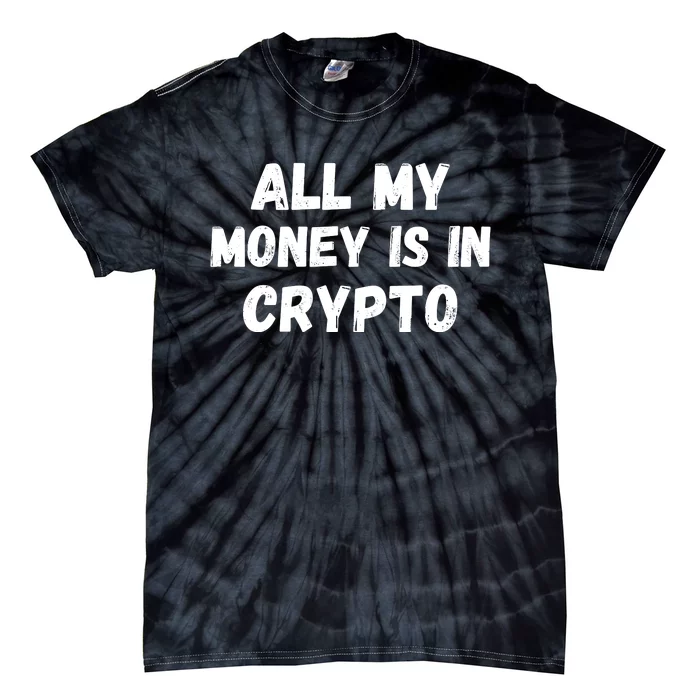 All My Money Is In Crypto, Blockchain, Funny Crypto, Bitcoin DeFi Tie-Dye T-Shirt