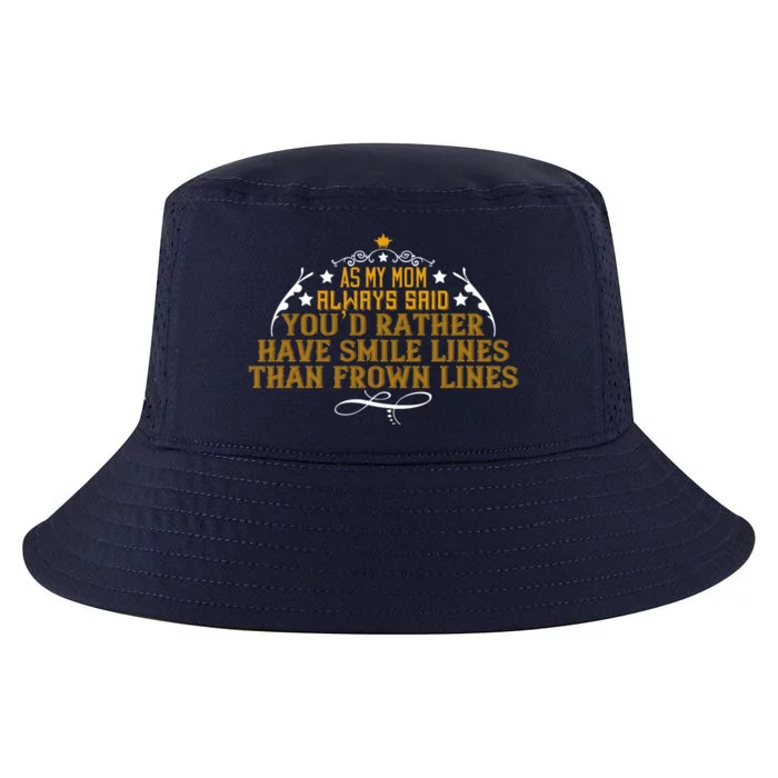 As My Mom Always Said You'd Rather Have Smile Lines Than Frown Lines Cool Comfort Performance Bucket Hat