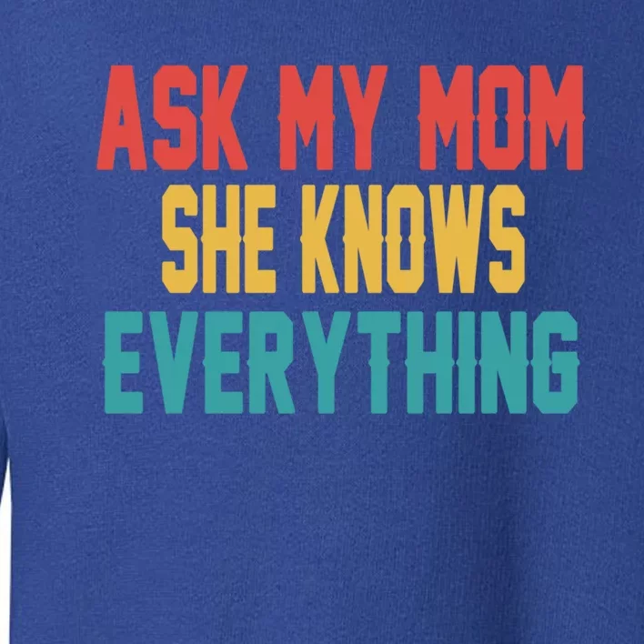 Ask My Mom She Knows Everything Funny Great Gift Toddler Sweatshirt