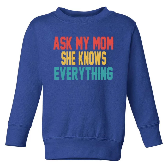 Ask My Mom She Knows Everything Funny Great Gift Toddler Sweatshirt