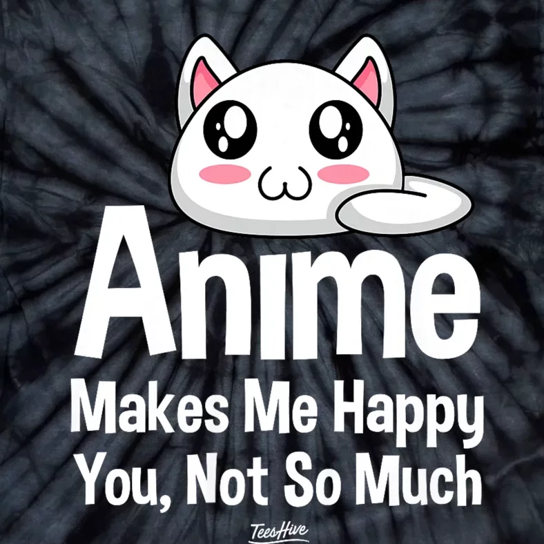 Anime Makes Me Happy You Not So Much Tie-Dye T-Shirt