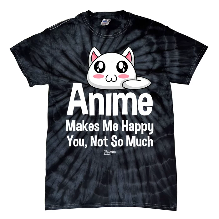 Anime Makes Me Happy You Not So Much Tie-Dye T-Shirt