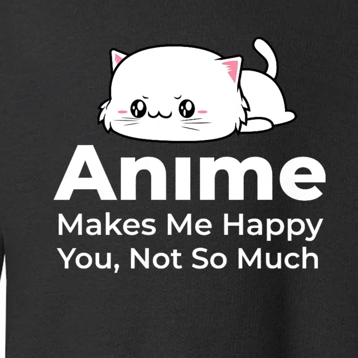 Anime Makes Me Happy You Not So Much Toddler Sweatshirt