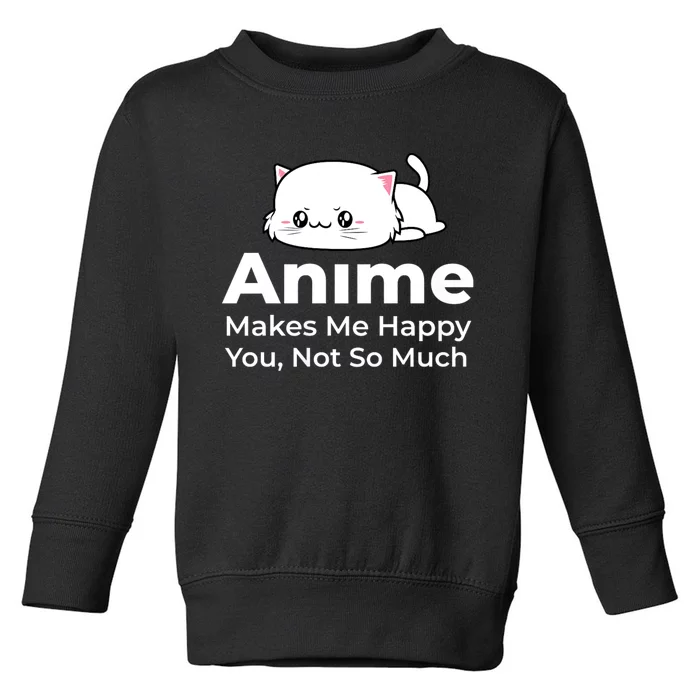 Anime Makes Me Happy You Not So Much Toddler Sweatshirt