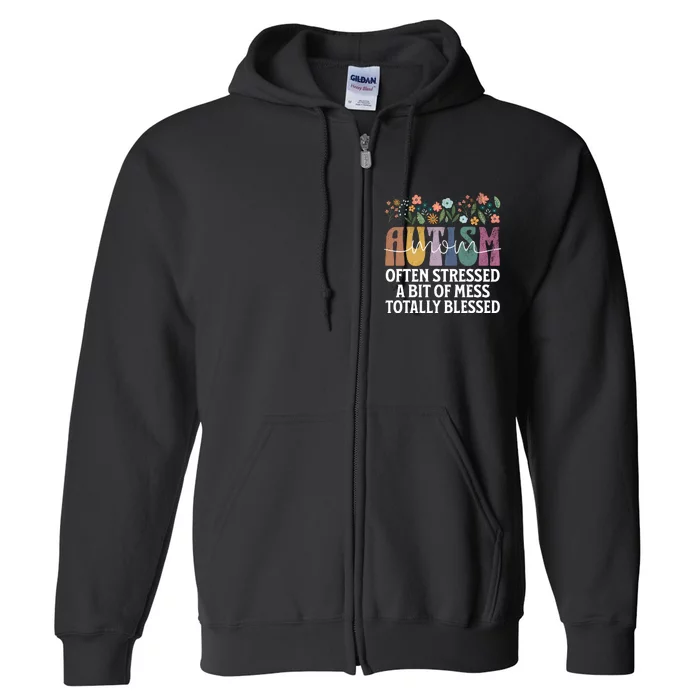 Autism Mom Often Stressed A Bit Of A Mess Totally Blessed Full Zip Hoodie