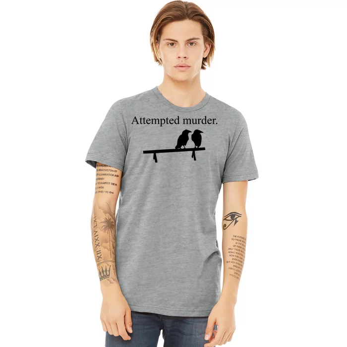 Attempted Murder Of Crows Funny Premium T-Shirt