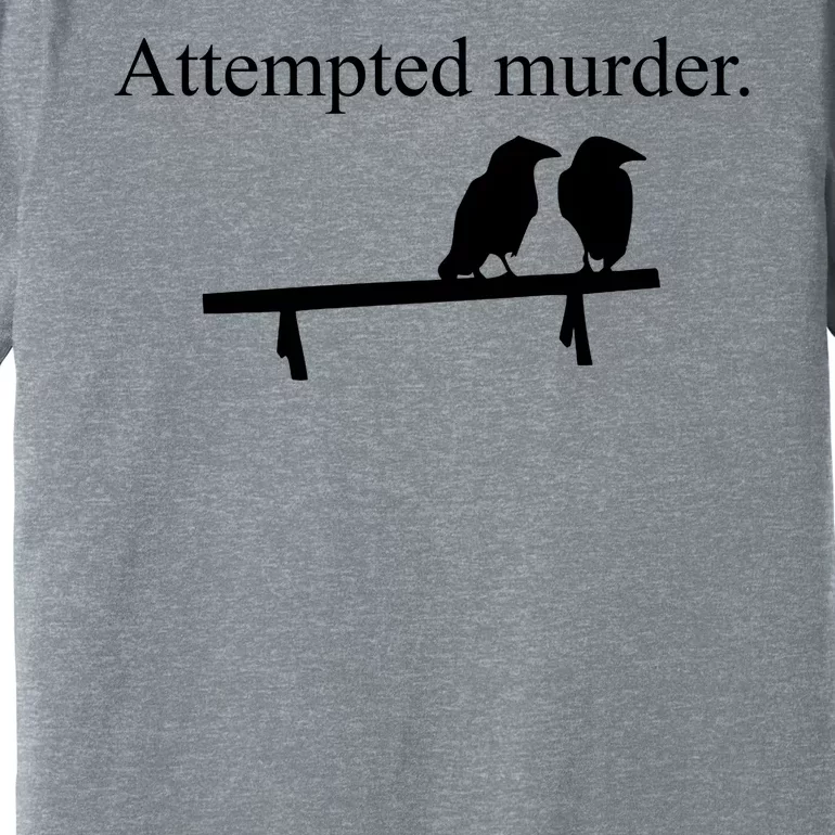 Attempted Murder Of Crows Funny Premium T-Shirt