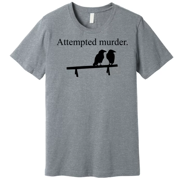 Attempted Murder Of Crows Funny Premium T-Shirt