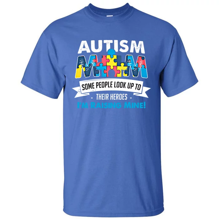 Autism Mom People Look Up To Their Heroes IM Raising Mine Gift Tall T-Shirt