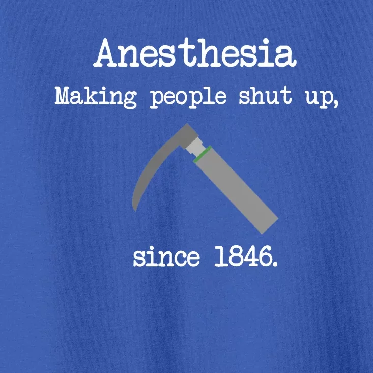 Anesthesia Making People Shut Up Since 1846 Toddler T-Shirt