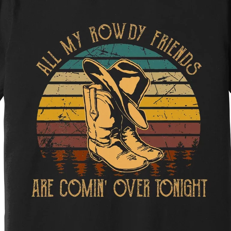 All My Rowdy Friends Are Comin Over Tonight Boots Hat Premium T-Shirt