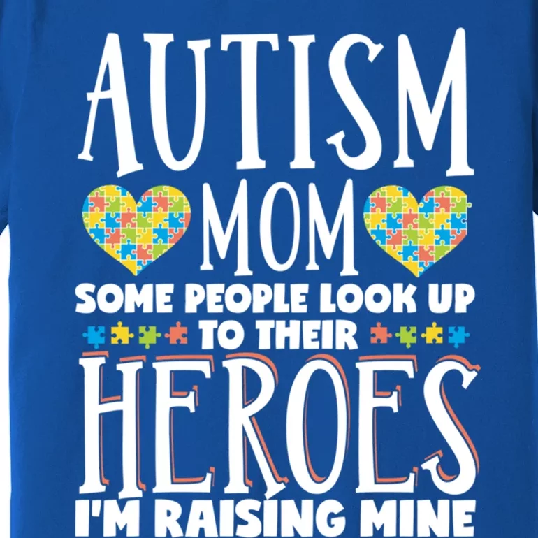 Autism Mom Some People Look Up Their Heroes IM Raising Mine Gift Premium T-Shirt