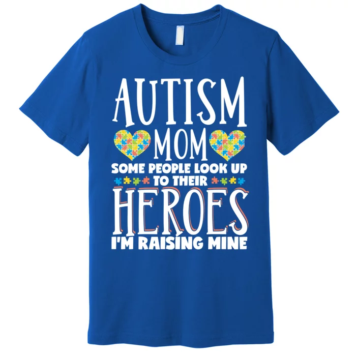 Autism Mom Some People Look Up Their Heroes IM Raising Mine Gift Premium T-Shirt