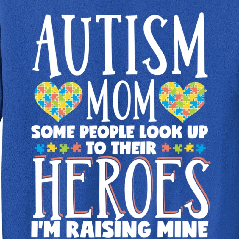 Autism Mom Some People Look Up Their Heroes IM Raising Mine Gift Tall Sweatshirt