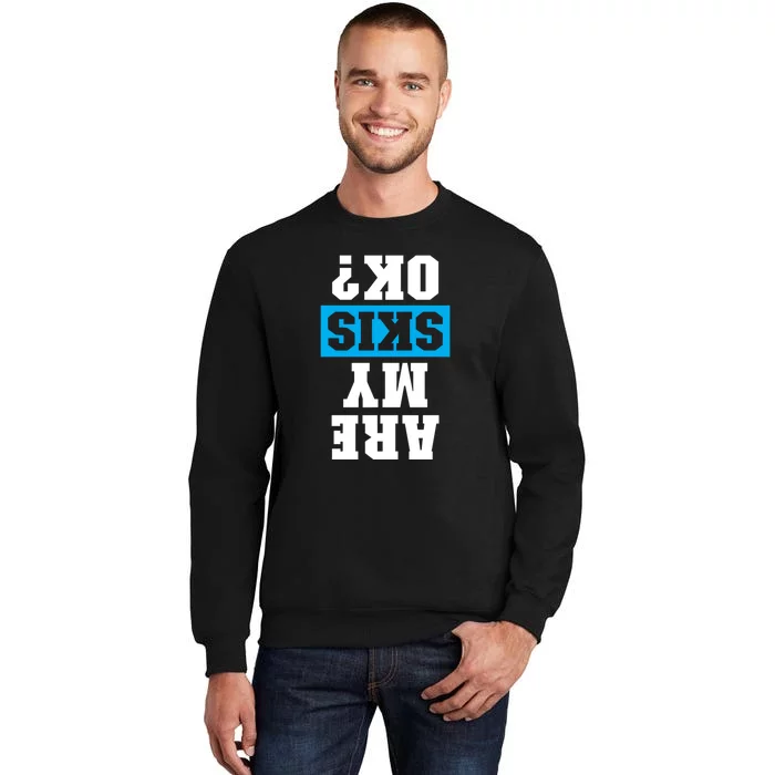 Are My Skis Okay Winter Funny Skiing Gift Skier Lover Tall Sweatshirt