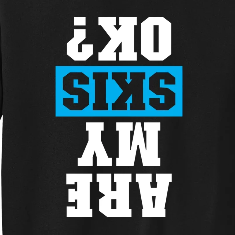 Are My Skis Okay Winter Funny Skiing Gift Skier Lover Tall Sweatshirt