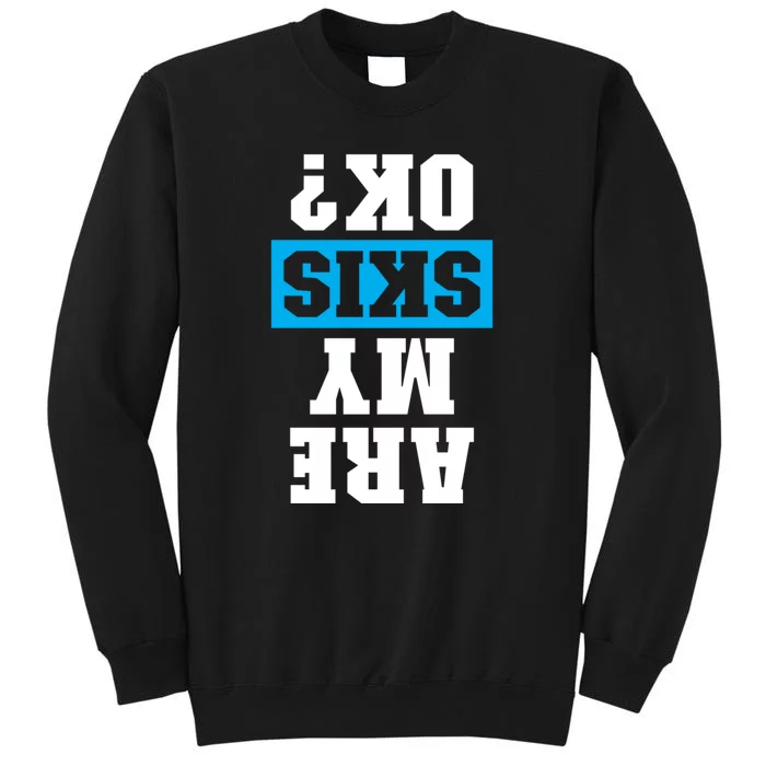 Are My Skis Okay Winter Funny Skiing Gift Skier Lover Tall Sweatshirt