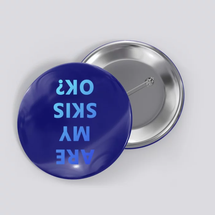 Are My Skis Okay Winter Funny Skiing Gift Button