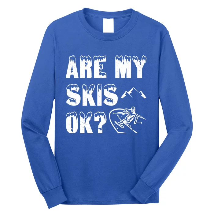 Are My Skis Ok? Funny Skiing Funny Gift Cute Gift Long Sleeve Shirt