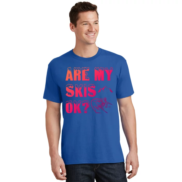 Are My Skis Ok? Funny Skiing Funny Gift Funny Gift T-Shirt