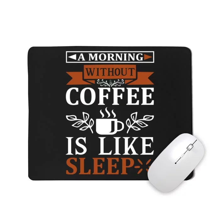 A Morning Without Coffee Is Like Sleep Mousepad