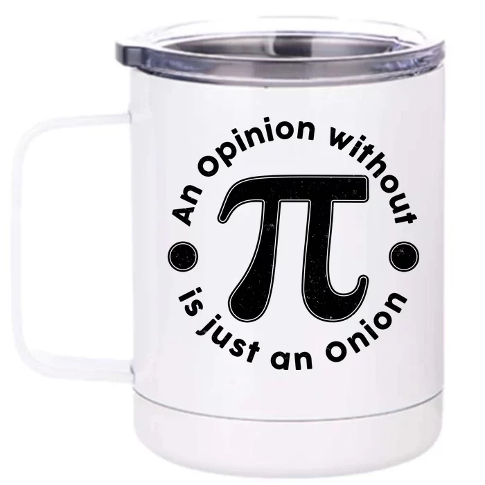 An Opinion Without Pi Is Just An Onion Front & Back 12oz Stainless Steel Tumbler Cup