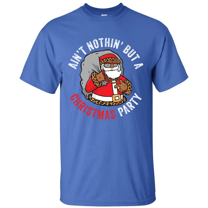 AinT Nothin But A Christmas Party African American Santa Great Gift Tall T-Shirt