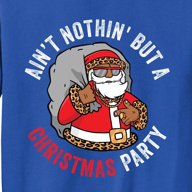 AinT Nothin But A Christmas Party African American Santa Great Gift Tall Sweatshirt