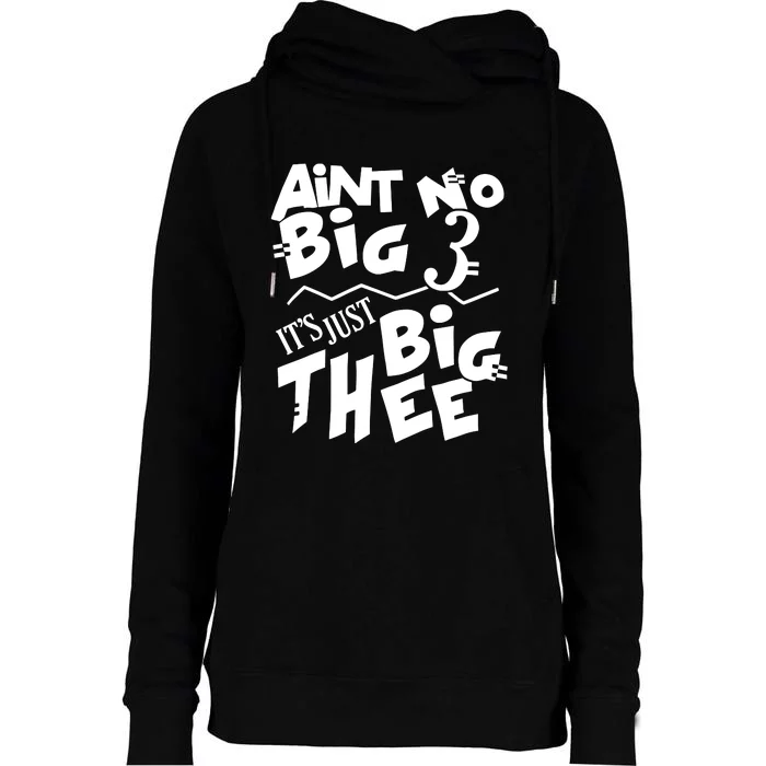 Aint No Big 3 ItS Just Big Thee Womens Funnel Neck Pullover Hood