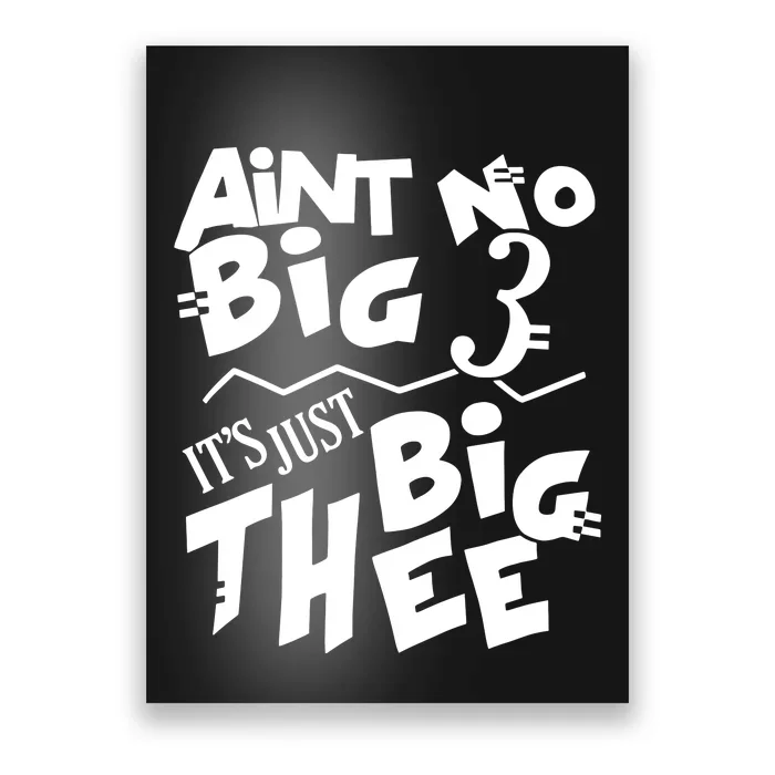 Aint No Big 3 ItS Just Big Thee Poster