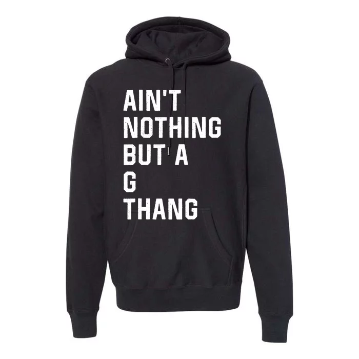 AinT Nothing But A G Thang 90s Premium Hoodie