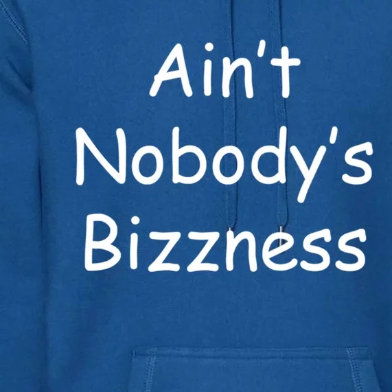 AinT NobodyS Business Funny Sassy Gift Premium Hoodie