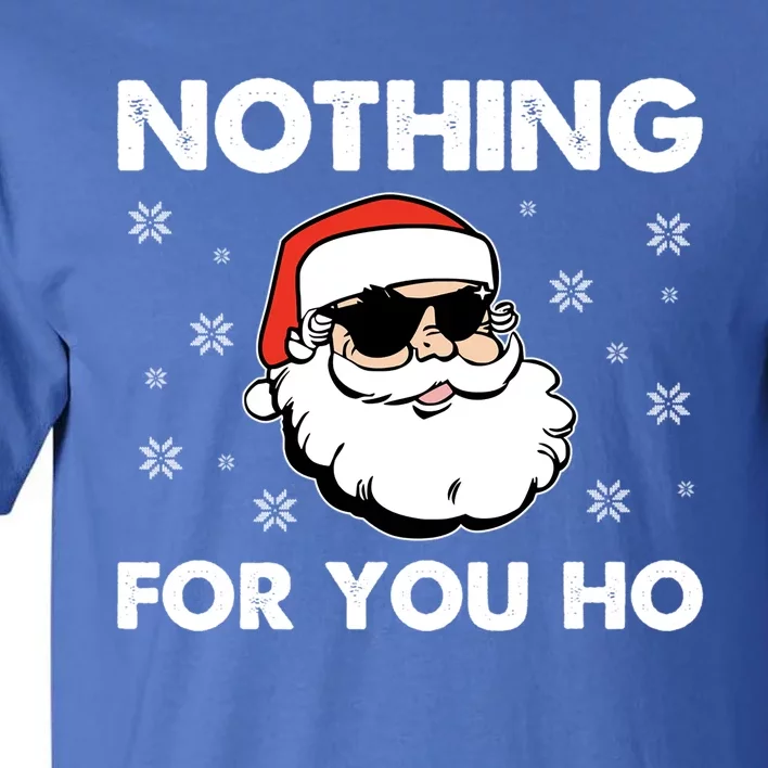 Adult Naughty Christmas Funny Santa Claus Nothing For You Ho Great Gift Tall T-Shirt