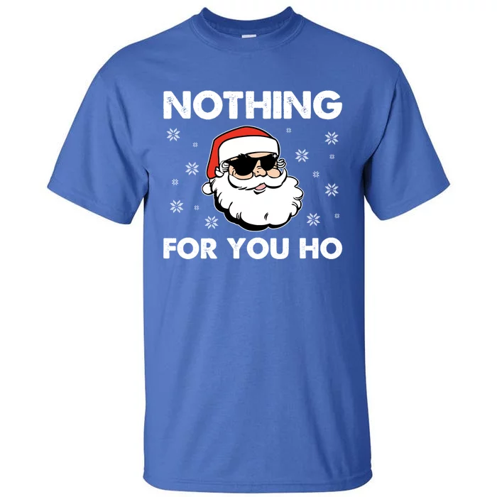 Adult Naughty Christmas Funny Santa Claus Nothing For You Ho Great Gift Tall T-Shirt