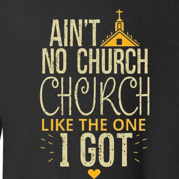 AinT No Church Like The One I Got Toddler Sweatshirt