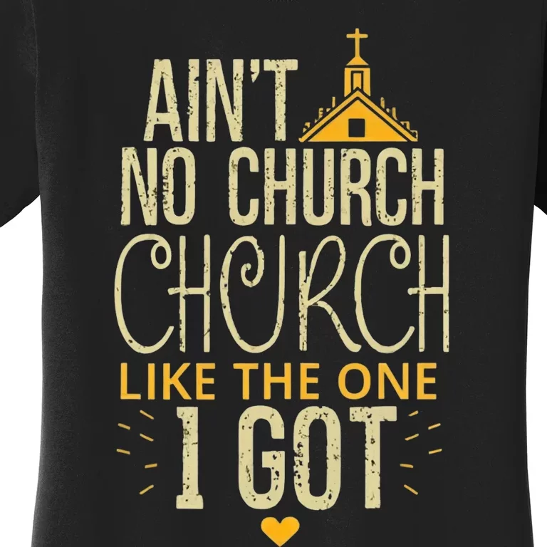 AinT No Church Like The One I Got Women's T-Shirt